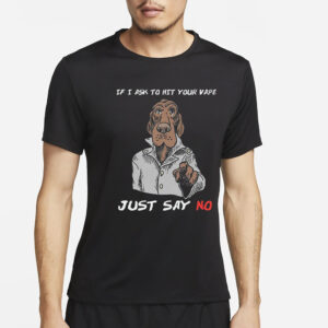 If I Ask To Hit Your Vape Just Say No T-Shirt2