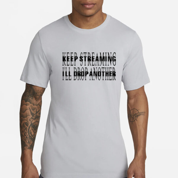 Keep Streaming I'Ll Drop Another Tee-Unisex T-Shirt