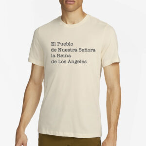 La In A Minute El Pueblo De Nuestra Senora La Reina De Los Angeles Shirt-Unisex T-Shirt2