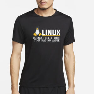 Linux Is Only Free If Your Time Has No Value T-Shirt4