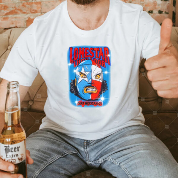 Lonestar Luchador Capsule That Mexican Ot Shirt