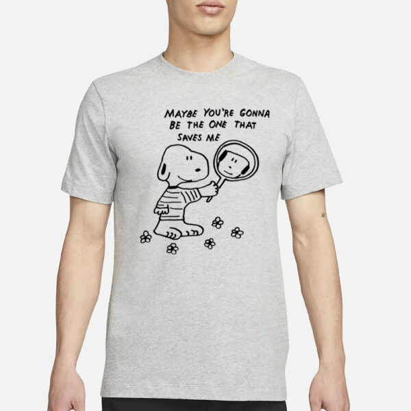 Maybe You'Re Gonna Be The One That Saves Me T-Shirt4