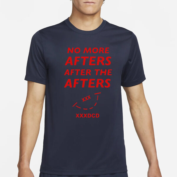 No More Afters After The Afters Xxxdcd Shirt4