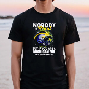 Nobody Is Perfect But If You Are A Michigan Wolverines Fan You’re Pretty Damn Close Shirt4