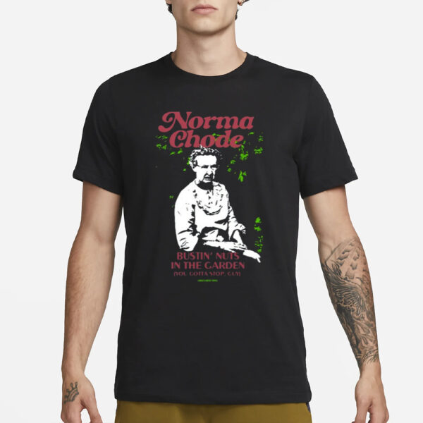 Norma Chode Bustin Nuts In The Garden T-Shirt1