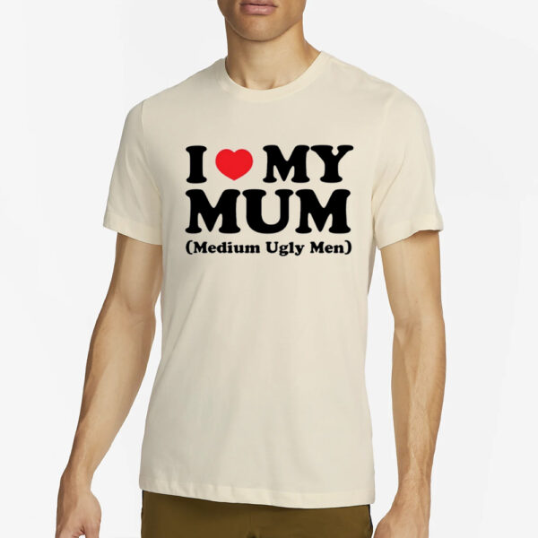 Shirt Gotfunny I Love My Mum Medium Ugly Men T-Shirt4