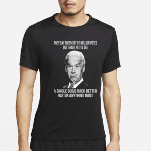 They Say Biden Got 81 Million Votes But I Have Yet To See T-Shirt2