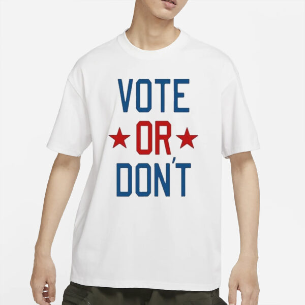 Vote Or Don’t T-Shirt2