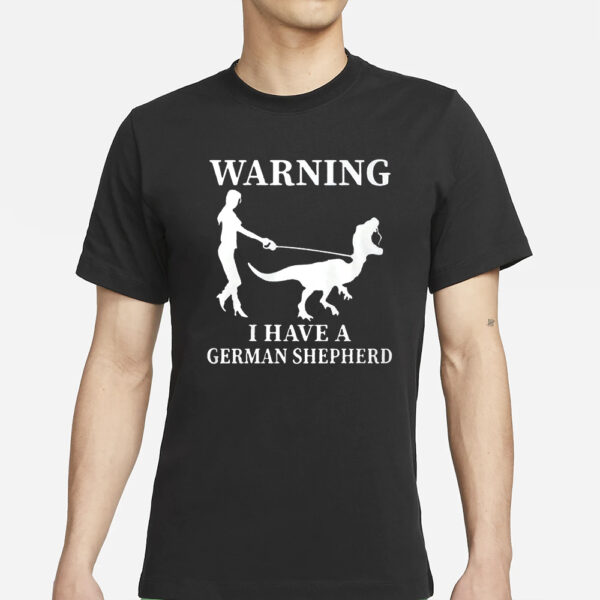 Warning I Have A German Shepherd Shirts