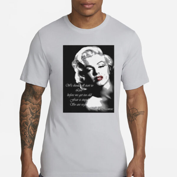 We Should All Start To Live Before We Get Too Old Fear Is Stupid So Are Regrets T-Shirts