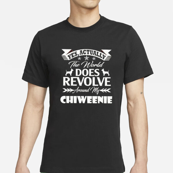 Yes Actually The World Does Revolve Around My Chiweenie T-Shirt