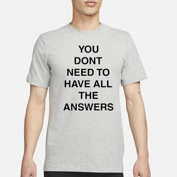 You Don'T Need To Have All The Answers T-Shirt3