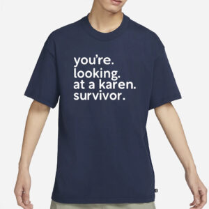 You’re Looking At A Karen Survivor T-Shirt3