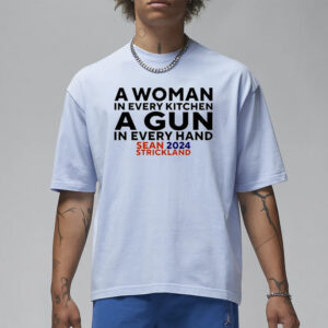 A Woman In Every Kitchenn A Gun In Every Hand Sean 2024 Strickland T-Shirt3