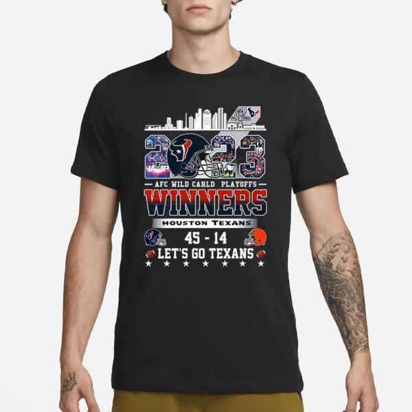 Afc Wild Carld Playoffs 2023 Winners Houston Texans 45 – 14 Cleveland Browns Lets Go Texans T-Shirts3