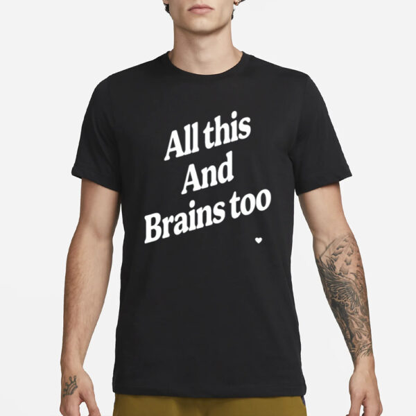 All This And Brains Too T-Shirt1