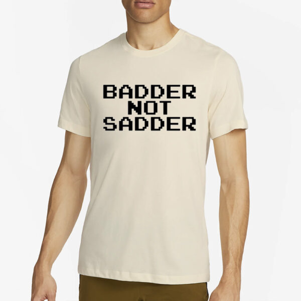 Andrea Valle Badder Not Sadder T-Shirt4