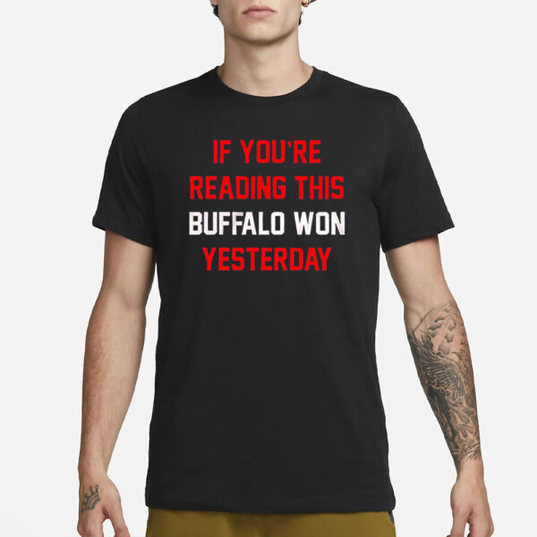 Buffalo Bills If You’re Reading This Buffalo Won Yesterday T-Shirt3