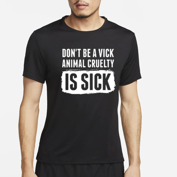 Don’t Be A Vick Animal Cruelty Is Sick T-Shirt4