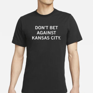 Don't Bet Against Kansas City T-Shirtss