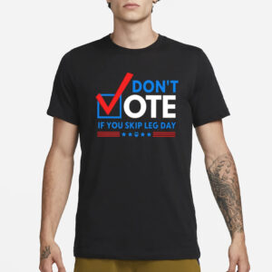 Don’t Vote If You Skip Leg Day T-Shirt1