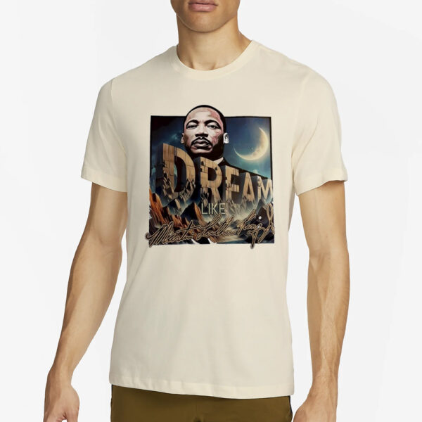 Dream Like Martin Luther King Black History T-Shirt4