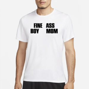 Fine Ass Boy Mom New T-Shirts