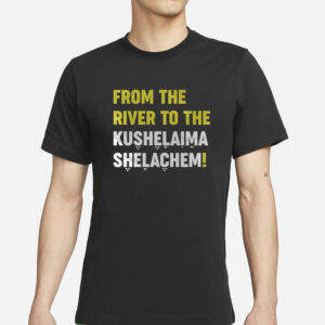 From The River To The Kushelaima Shelachem T-Shirts