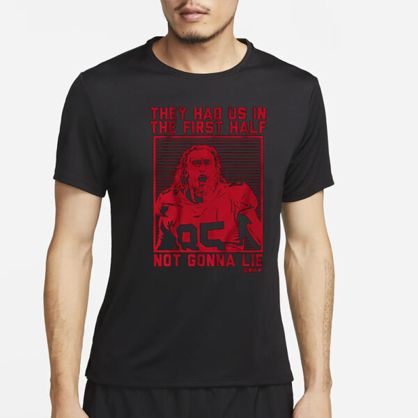 George Kittle They Had Us In The First Half T-Shirt4