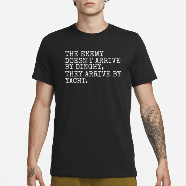 Gary Daly The Enemy Doesn’t Arrive By Dinghy They Arrive By Yacht T-Shirts