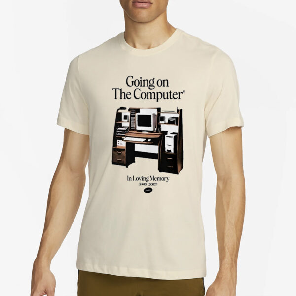 Going On The Computer In Loving Memory 1995-2007 T-Shirt4