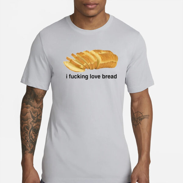 Got Funny I Fucking Love Bread T-Shirt