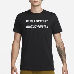 Humanities I’d Rather Study Human Titties T-Shirt3