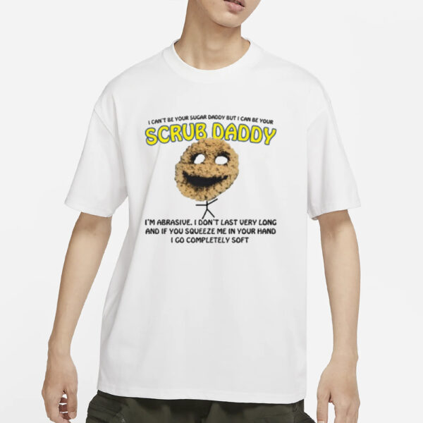 I Can'T Be Your Sugar Daddy But I Can Be Your Scrub Daddy T-Shirt