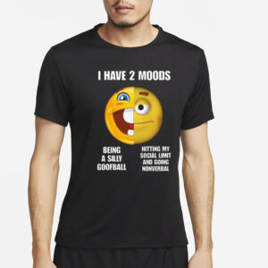 I Have 2 Moods Being A Silly Goofball Hitting My Social Limit And Going Nonverbal T-Shirt4