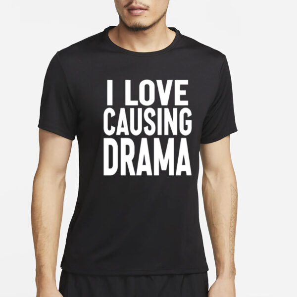 I Love Causing Drama Limited T-Shirt4