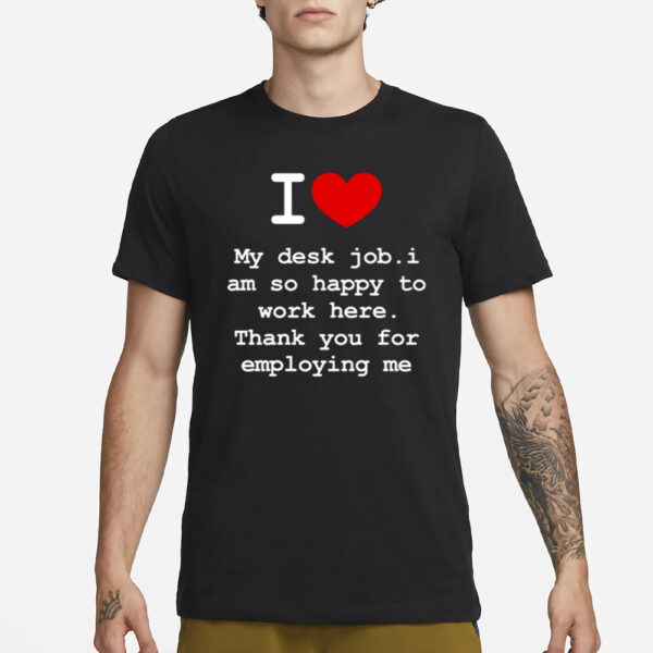 I Love My Desk Job I Am So Happy To Work Here T Shirt1