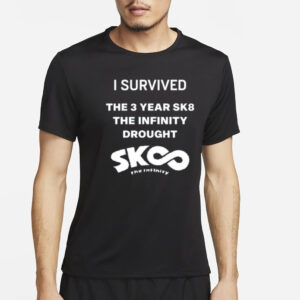 I Survived The 3 Year Sk8 The Infinity Drought T-Shirt2