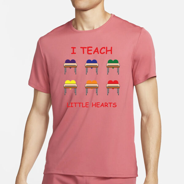 I Teach Little Hearts T-Shirt