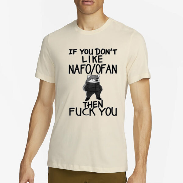 If You Don'T Like Nafo Ofan Then Fuck You T-Shirt2