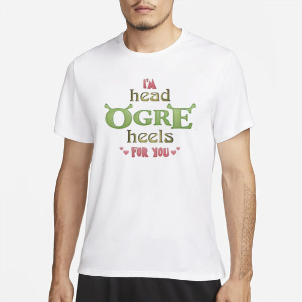 I'M Head Ogre Heels For You Valentine'S T-Shirt