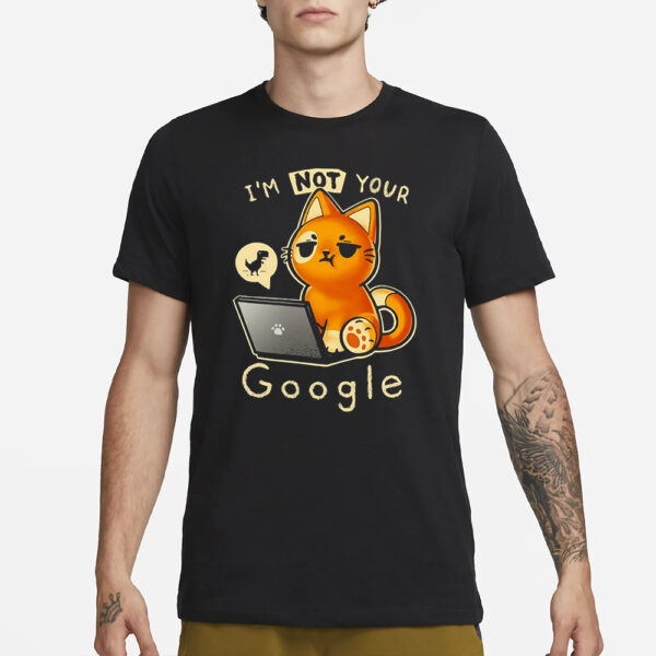 I’m Not Your Google T-Shirt3