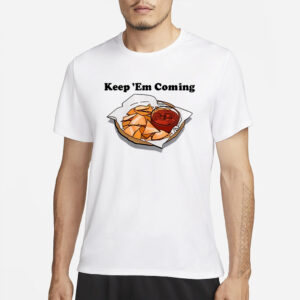 Keep Em Coming T-Shirts