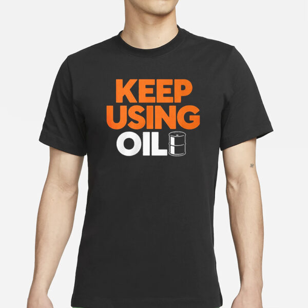 Keep Using Oil T-Shirts