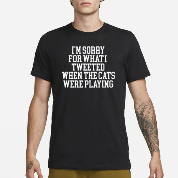 Kentuckyanj I'M Sorry For What I Tweeted When The Cats Were Playing T-Shirt3