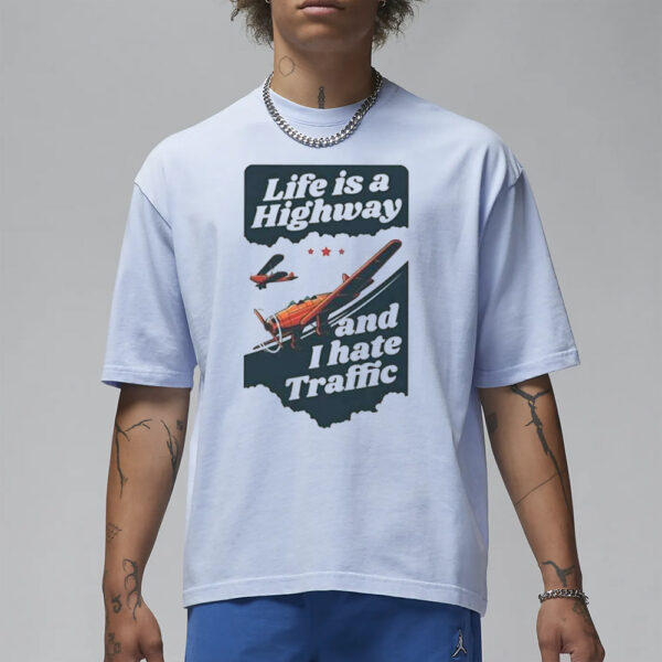 Life Is A Highway And I Hate Traffic T-Shirt1