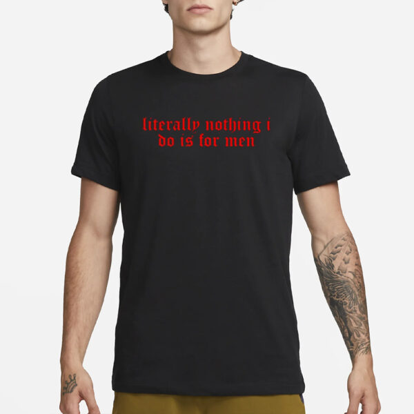 Literally Nothing I Do Is For Men T-Shirts1