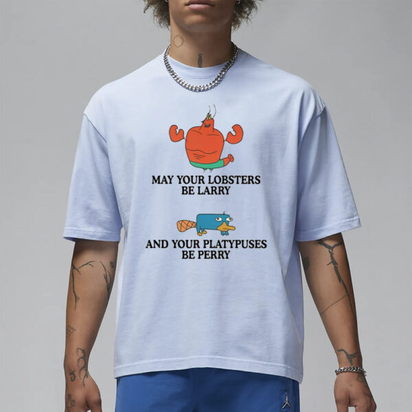 May Your Lobsters Be Larry And Your Platypuses Be Perry T-Shirt3