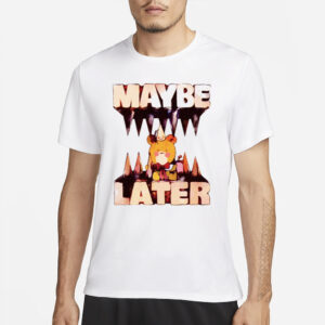 Maybe Later T-Shirts