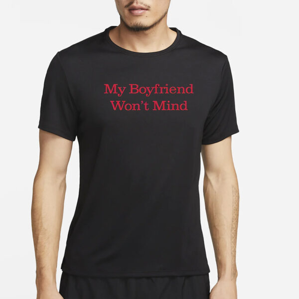 My Boyfriend Won’t Mind T-Shirt4